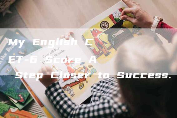 My English CET-6 Score A Step Closer to Success.