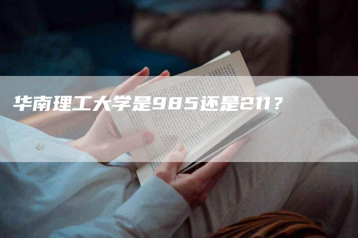 华南理工大学是985还是211？