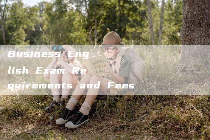 Business English Exam Requirements and Fees