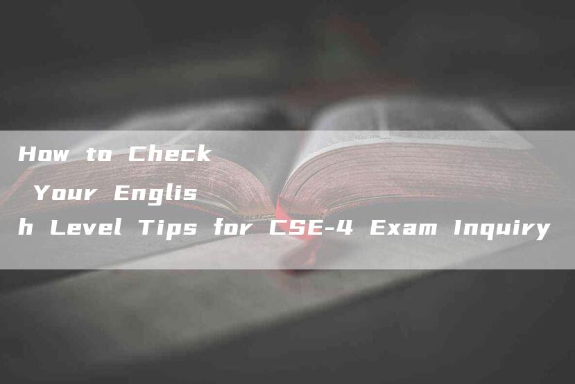 How to Check Your English Level Tips for CSE-4 Exam Inquiry