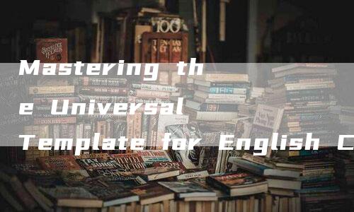 Mastering the Universal Template for English CET-4 Writing