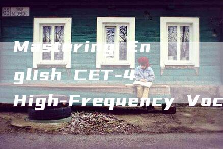 Mastering English CET-4 High-Frequency Vocabulary