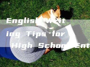 English Writing Tips for High School Entrance Exam