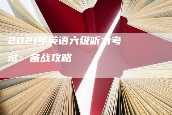 2021年英语六级听力考试：备战攻略