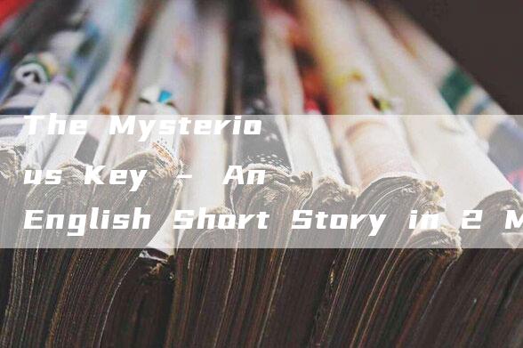 The Mysterious Key – An English Short Story in 2 Minutes