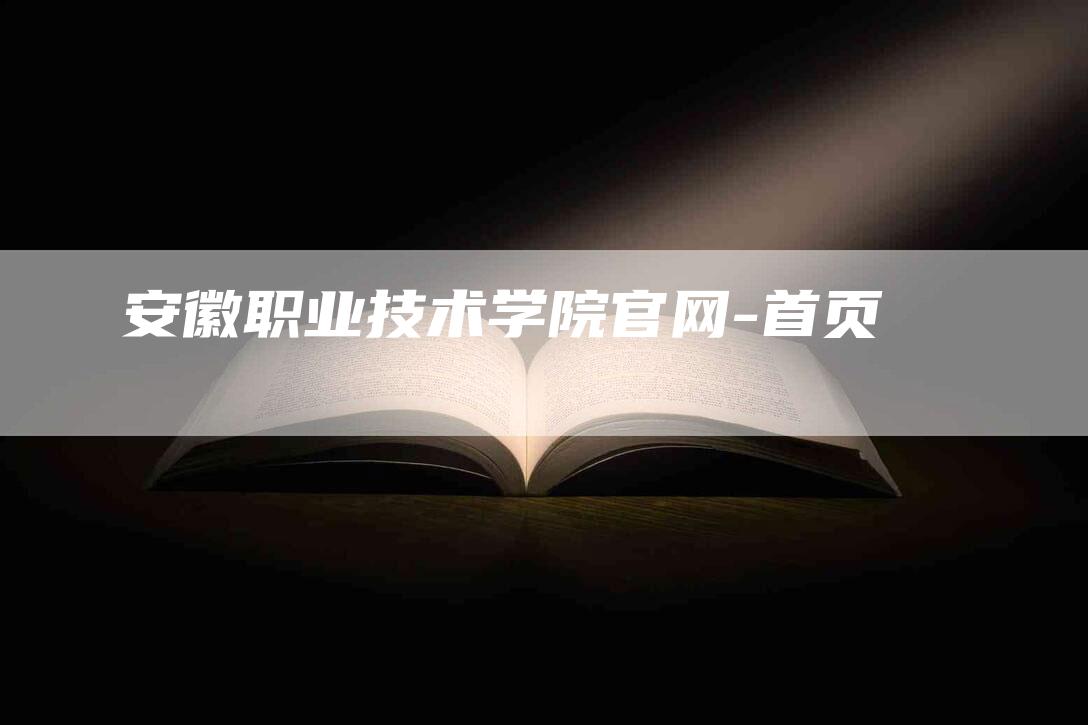 安徽职业技术学院官网-首页