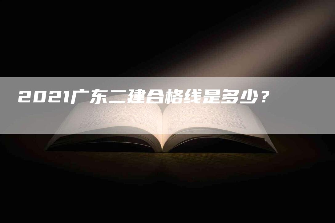 2021广东二建合格线是多少？