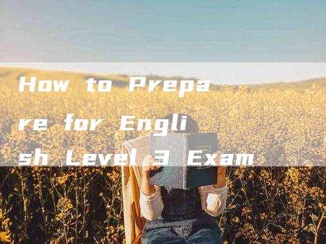 How to Prepare for English Level 3 Exam