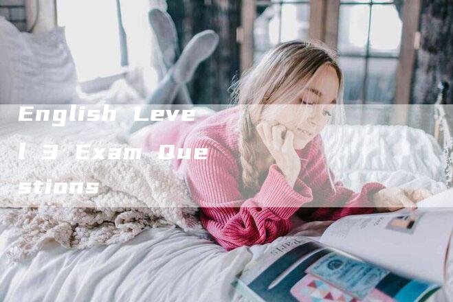 English Level 3 Exam Questions