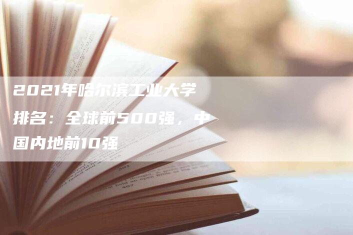 2021年哈尔滨工业大学排名：全球前500强，中国内地前10强