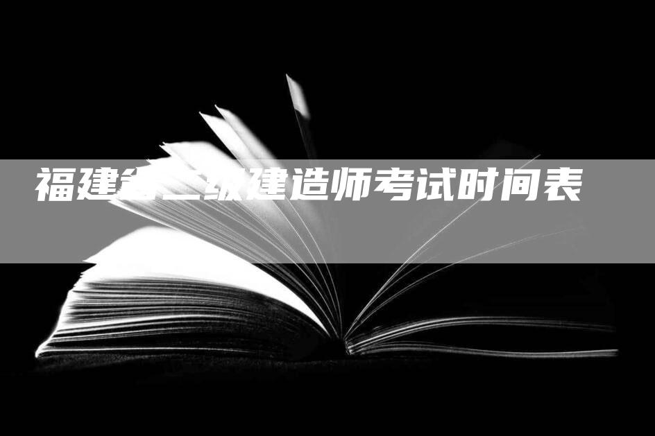 福建省二级建造师考试时间表