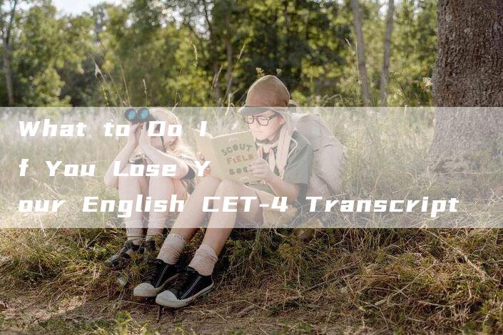 What to Do If You Lose Your English CET-4 Transcript