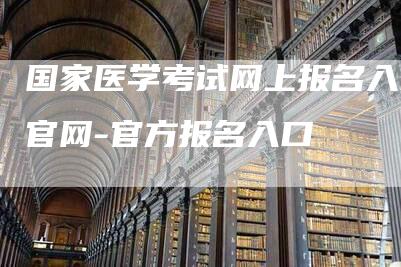 国家医学考试网上报名入口官网-官方报名入口