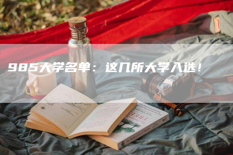 985大学名单：这几所大学入选！