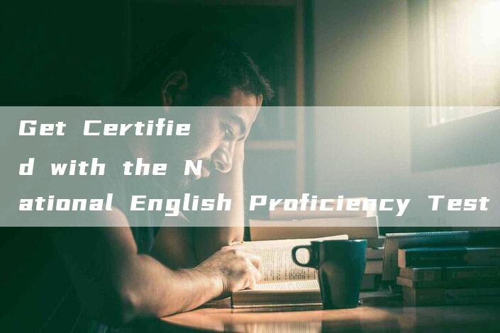 Get Certified with the National English Proficiency Test (PETs)