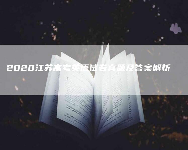 2020江苏高考英语试卷真题及答案解析