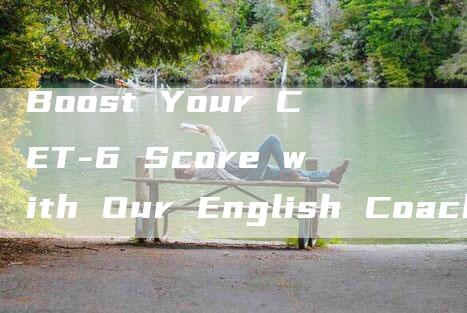 Boost Your CET-6 Score with Our English Coaching Course