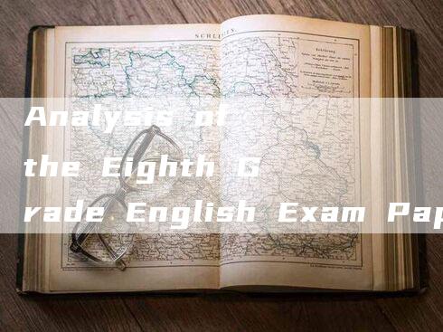 Analysis of the Eighth Grade English Exam Paper.