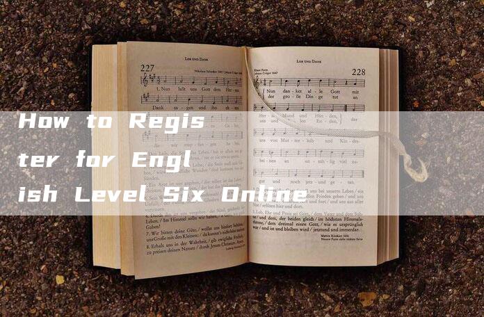 How to Register for English Level Six Online