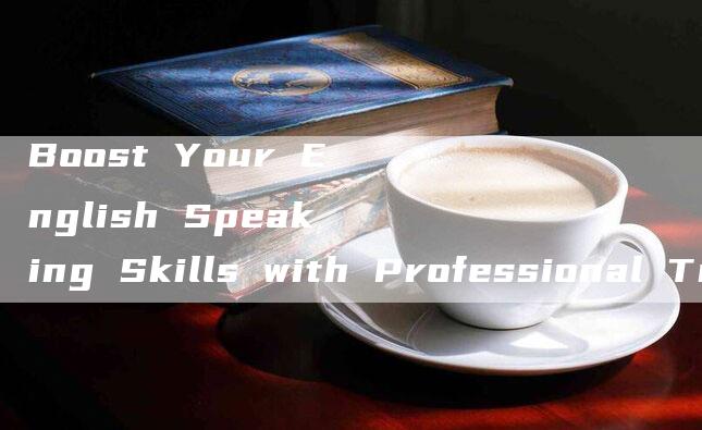 Boost Your English Speaking Skills with Professional Training