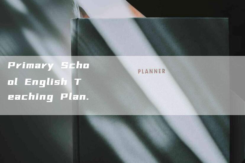 Primary School English Teaching Plan.