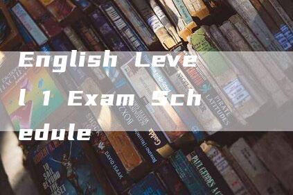 English Level 1 Exam Schedule