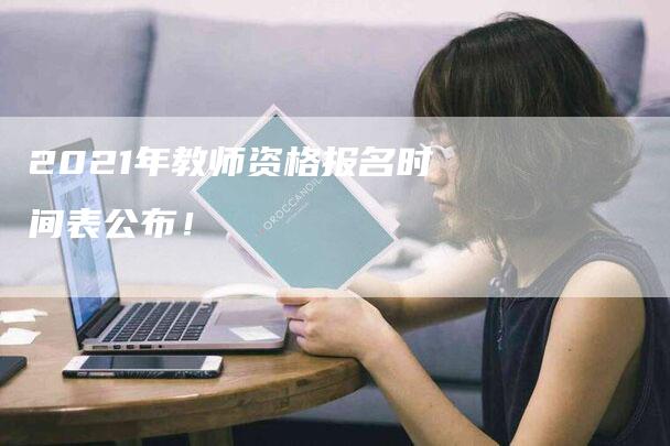 2021年教师资格报名时间表公布！