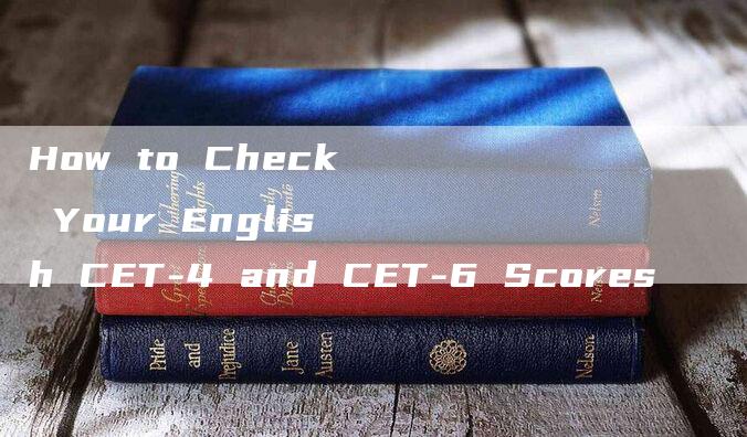 How to Check Your English CET-4 and CET-6 Scores