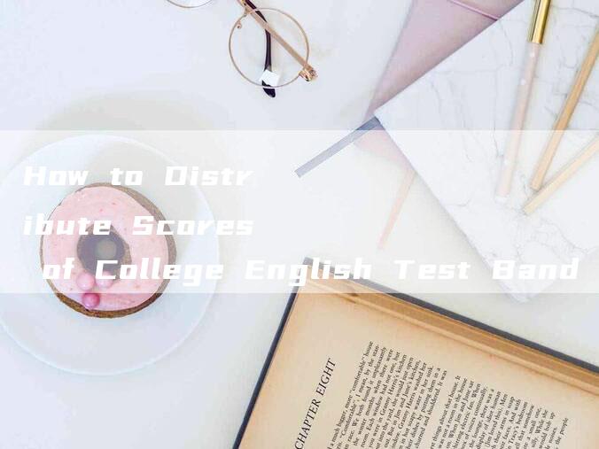 How to Distribute Scores of College English Test Band 4 (CET-4)