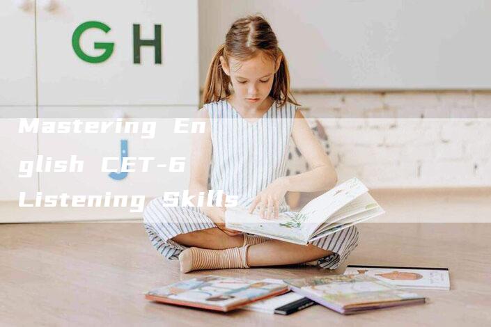 Mastering English CET-6 Listening Skills