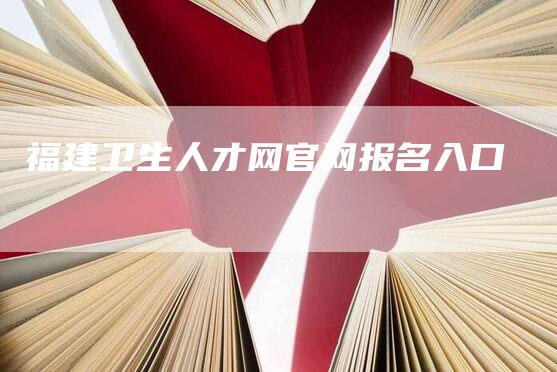 福建卫生人才网官网报名入口