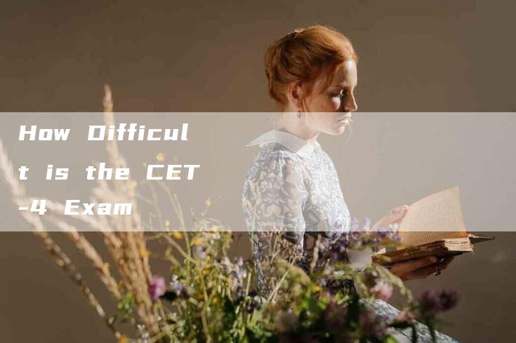 How Difficult is the CET-4 Exam