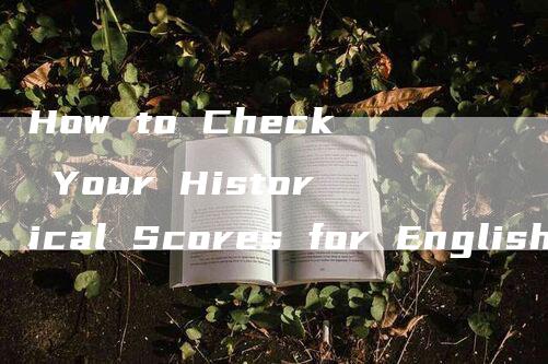 How to Check Your Historical Scores for English CET-4 and CET-6