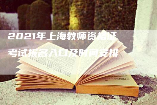 2021年上海教师资格证考试报名入口及时间安排