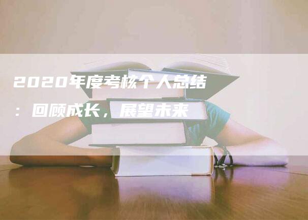 2020年度考核个人总结：回顾成长，展望未来