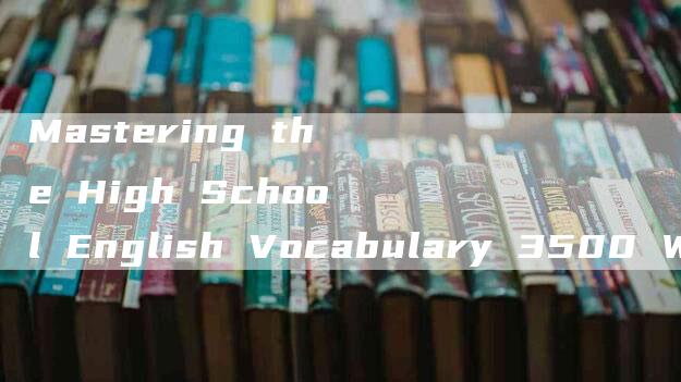 Mastering the High School English Vocabulary 3500 Words and Beyond