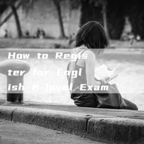 How to Register for English 6-level Exam