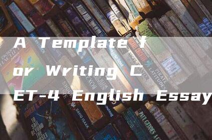 A Template for Writing CET-4 English Essays