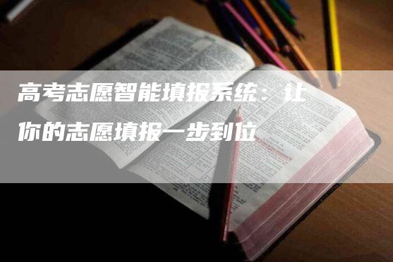 高考志愿智能填报系统：让你的志愿填报一步到位