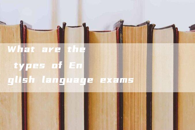 What are the types of English language exams