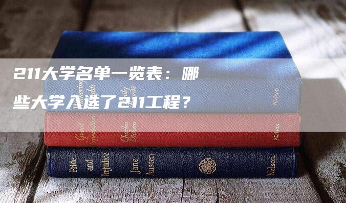 211大学名单一览表：哪些大学入选了211工程？