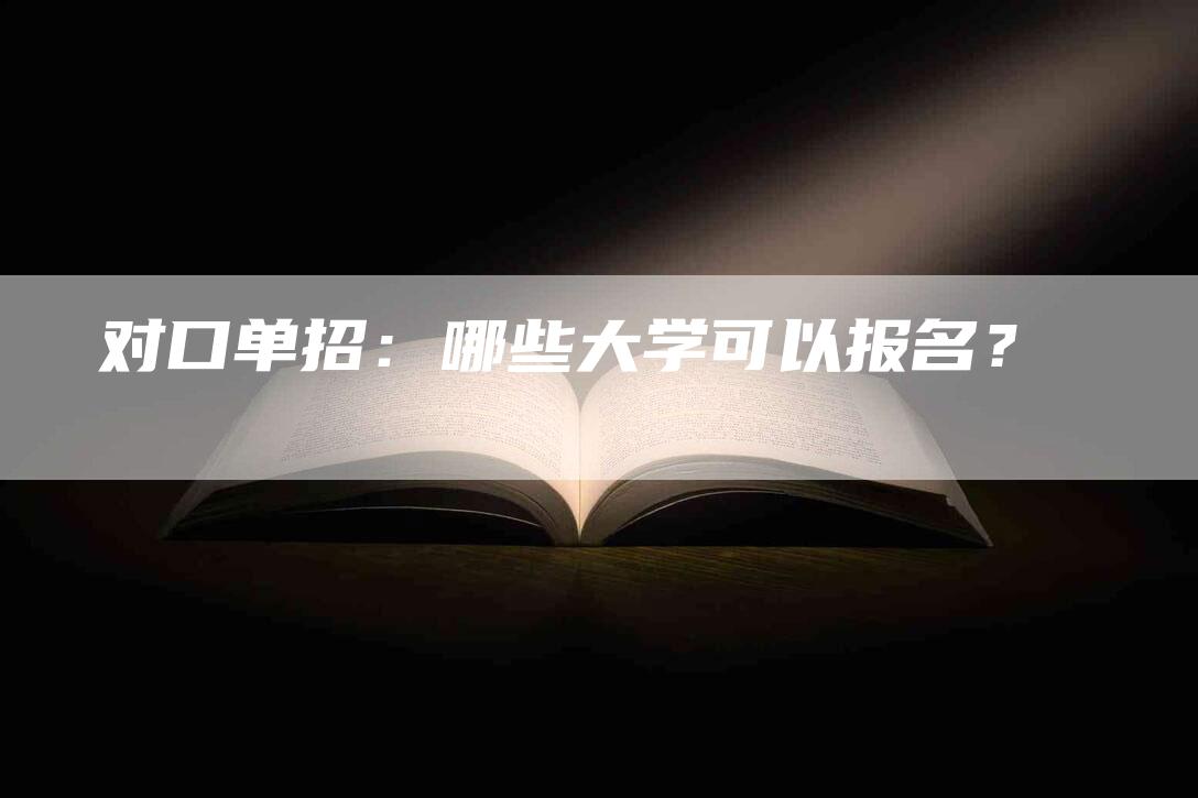 对口单招：哪些大学可以报名？