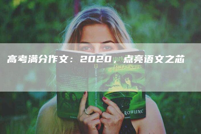 高考满分作文：2020，点亮语文之芯