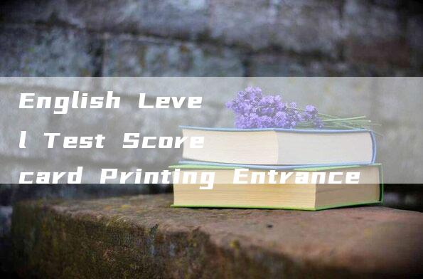 English Level Test Scorecard Printing Entrance