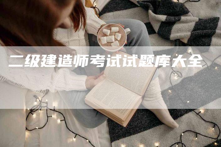 二级建造师考试试题库大全