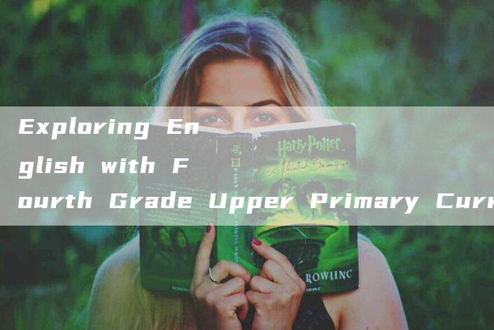 Exploring English with Fourth Grade Upper Primary Curriculum