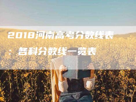 2018河南高考分数线表：各科分数线一览表