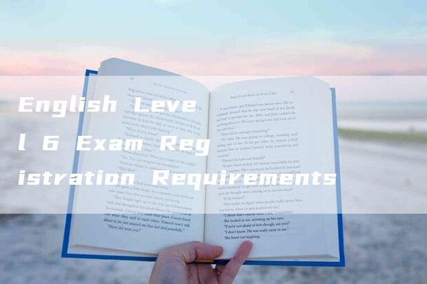 English Level 6 Exam Registration Requirements