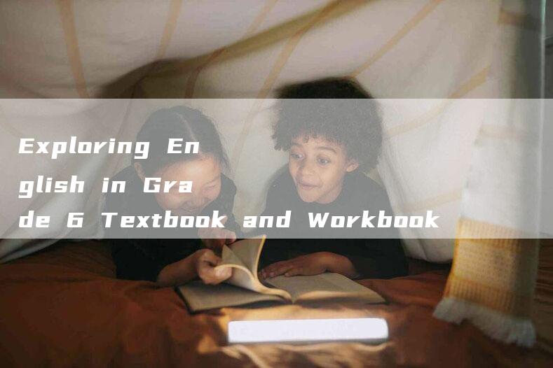 Exploring English in Grade 6 Textbook and Workbook