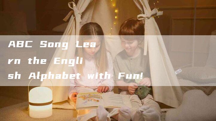 ABC Song Learn the English Alphabet with Fun!